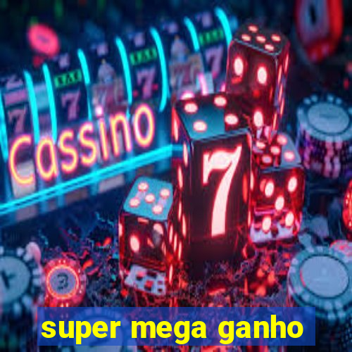 super mega ganho